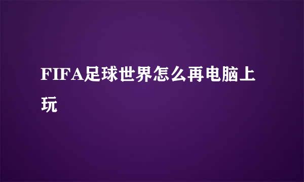 FIFA足球世界怎么再电脑上玩