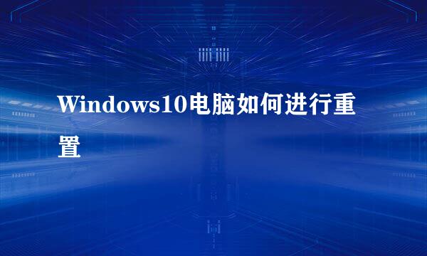 Windows10电脑如何进行重置