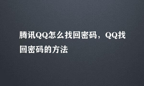 腾讯QQ怎么找回密码，QQ找回密码的方法