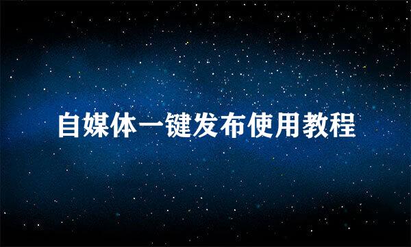 自媒体一键发布使用教程