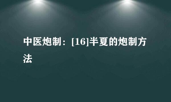 中医炮制：[16]半夏的炮制方法