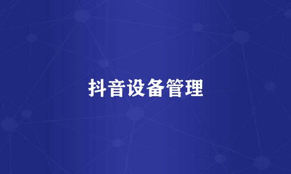 抖音设备管理