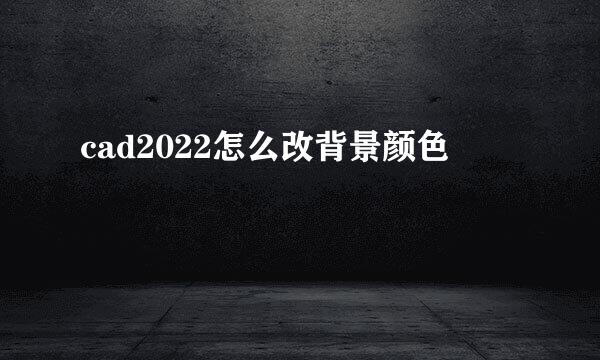 cad2022怎么改背景颜色