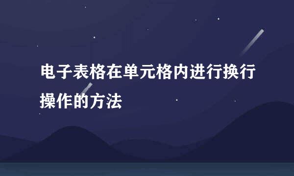 电子表格在单元格内进行换行操作的方法