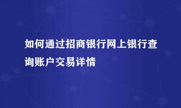 如何通过招商银行网上银行查询账户交易详情