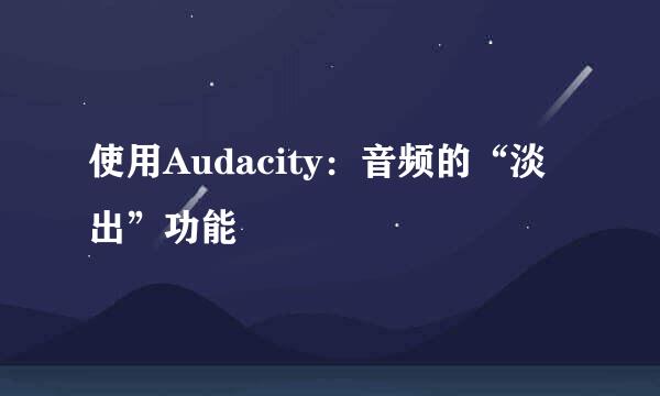 使用Audacity：音频的“淡出”功能