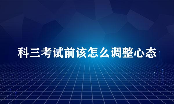 科三考试前该怎么调整心态