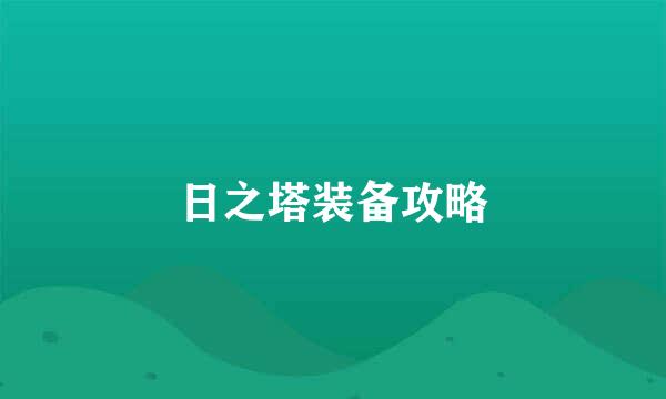 日之塔装备攻略