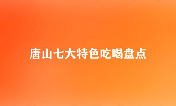 唐山七大特色吃喝盘点