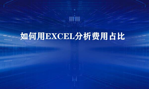 如何用EXCEL分析费用占比