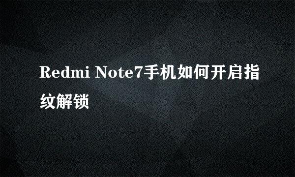 Redmi Note7手机如何开启指纹解锁