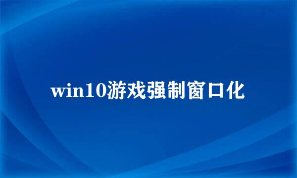 win10游戏强制窗口化