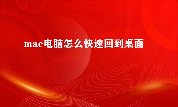 mac电脑怎么快速回到桌面