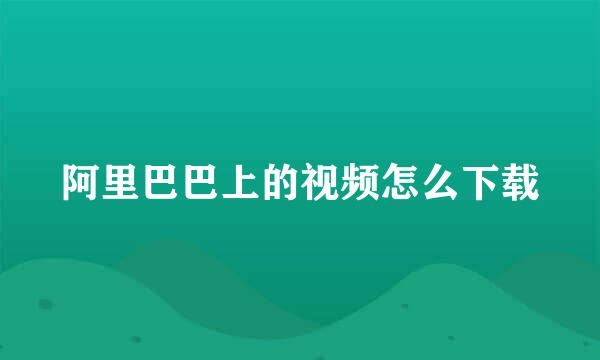 阿里巴巴上的视频怎么下载