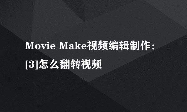 Movie Make视频编辑制作：[3]怎么翻转视频