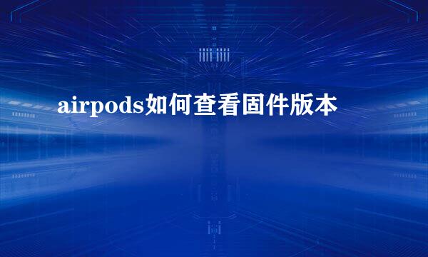airpods如何查看固件版本