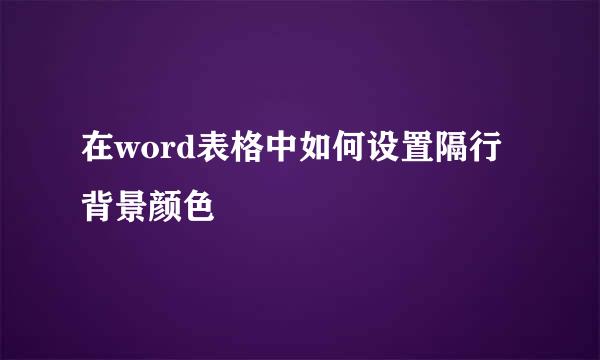 在word表格中如何设置隔行背景颜色
