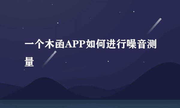 一个木函APP如何进行噪音测量