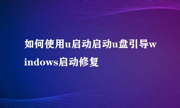 如何使用u启动启动u盘引导windows启动修复