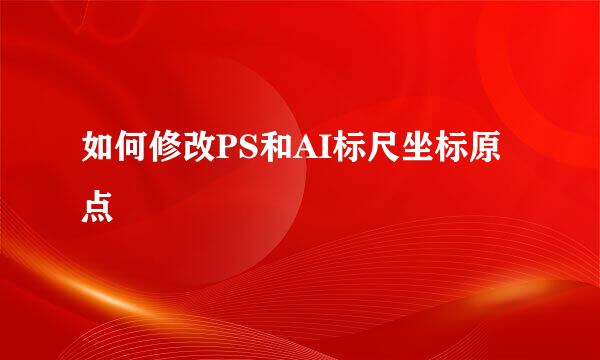 如何修改PS和AI标尺坐标原点