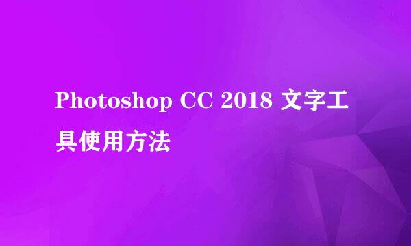 Photoshop CC 2018 文字工具使用方法