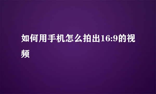 如何用手机怎么拍出16:9的视频