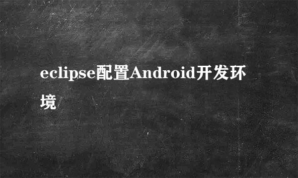 eclipse配置Android开发环境