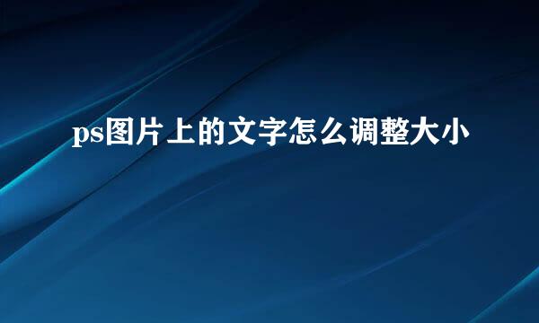 ps图片上的文字怎么调整大小