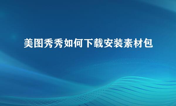 美图秀秀如何下载安装素材包