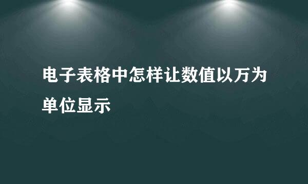 电子表格中怎样让数值以万为单位显示