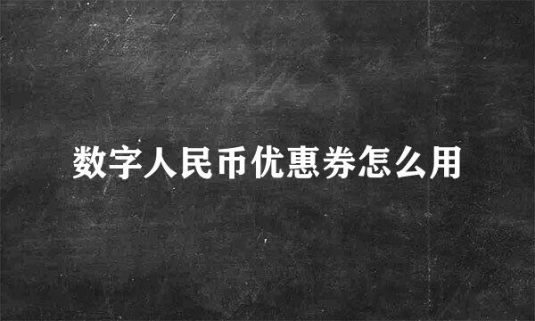 数字人民币优惠券怎么用