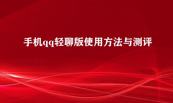 手机qq轻聊版使用方法与测评