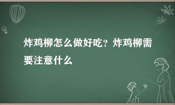 炸鸡柳怎么做好吃？炸鸡柳需要注意什么