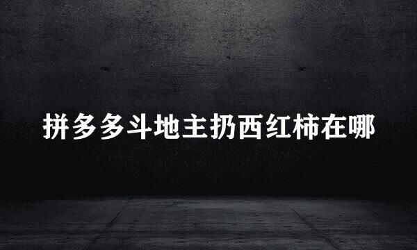 拼多多斗地主扔西红柿在哪