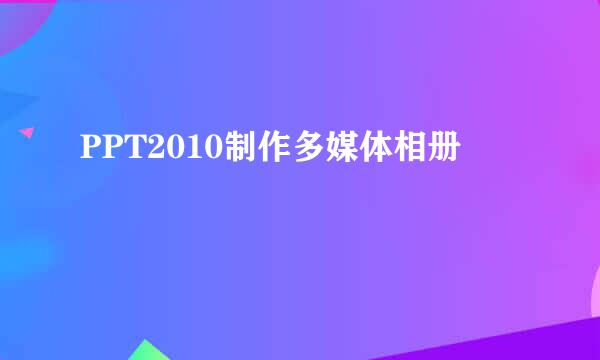 PPT2010制作多媒体相册