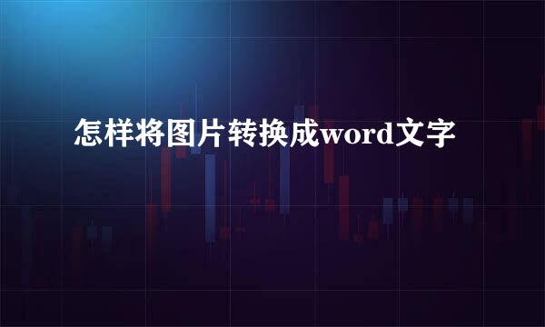 怎样将图片转换成word文字