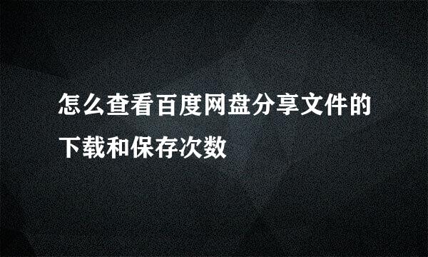 怎么查看百度网盘分享文件的下载和保存次数