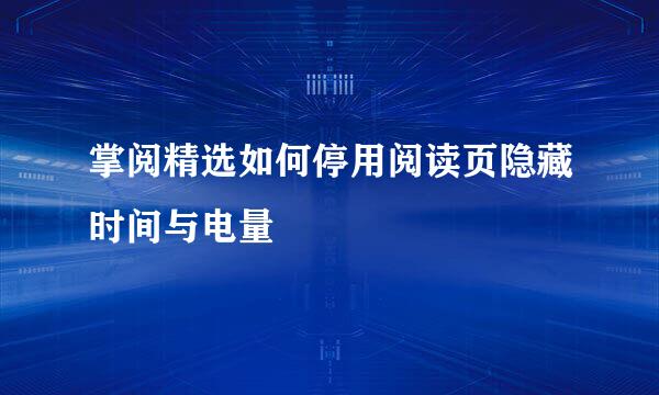 掌阅精选如何停用阅读页隐藏时间与电量