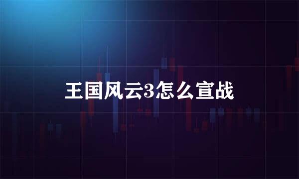 王国风云3怎么宣战