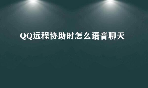 QQ远程协助时怎么语音聊天