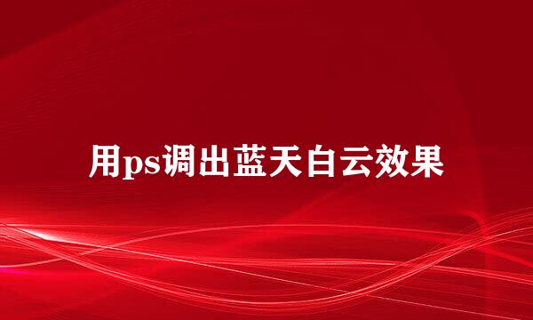 用ps调出蓝天白云效果