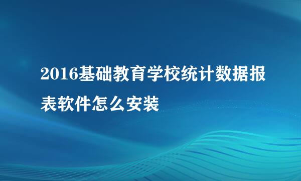 2016基础教育学校统计数据报表软件怎么安装
