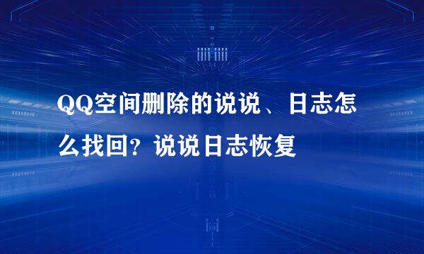 QQ空间删除的说说、日志怎么找回？说说日志恢复