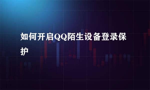 如何开启QQ陌生设备登录保护