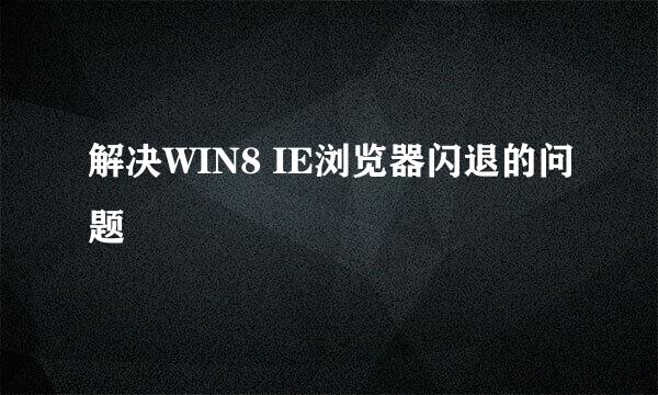 解决WIN8 IE浏览器闪退的问题