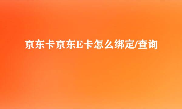 京东卡京东E卡怎么绑定/查询