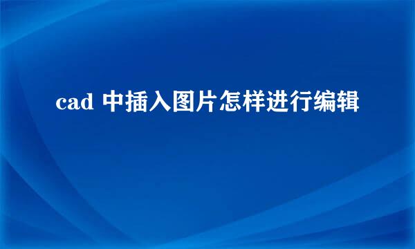 cad 中插入图片怎样进行编辑