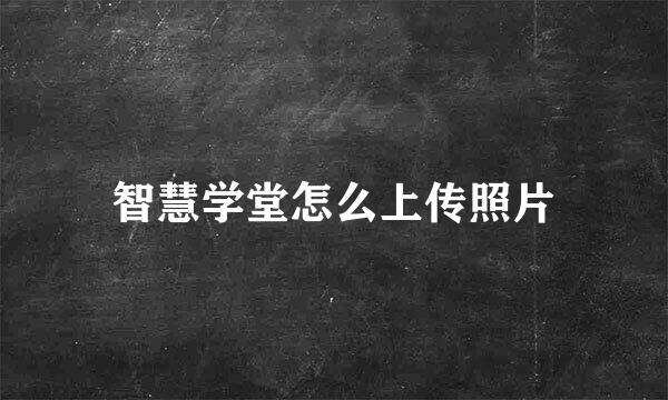 智慧学堂怎么上传照片