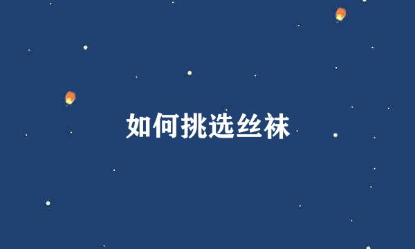 如何挑选丝袜