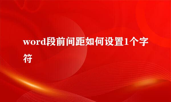 word段前间距如何设置1个字符